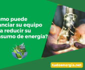 ¿Cómo puede financiar su equipo para reducir su consumo de eanergía?