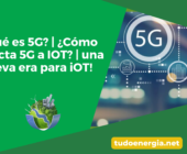 ¿Qué es 5G? | ¿Cómo afecta 5G a IOT? | una nueva era para iOT!